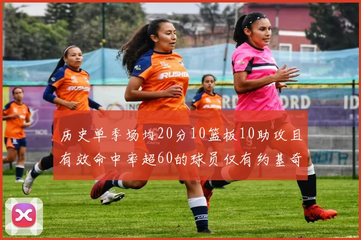 历史单季场均20分10篮板10助攻且有效命中率超60的球员仅有约基奇两次达成