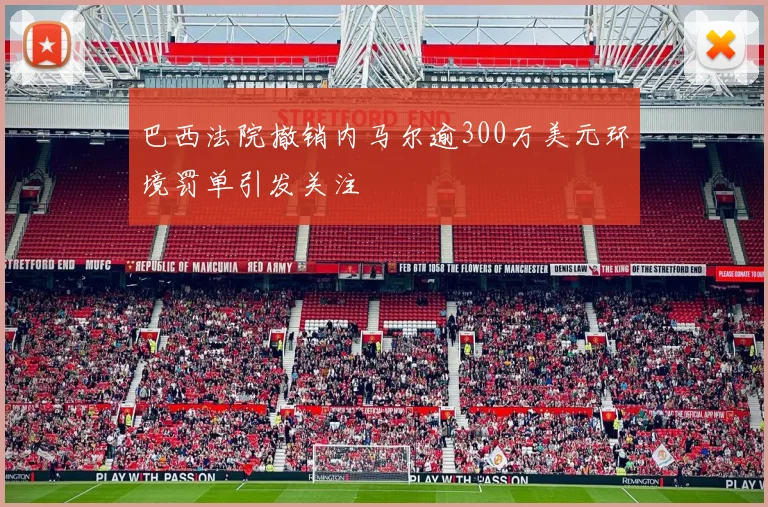 巴西法院撤销内马尔逾300万美元环境罚单引发关注